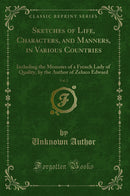Sketches of Life, Characters, and Manners, in Various Countries, Vol. 2: Including the Memoirs of a French Lady of Quality, by the Author of Zeluco Edward (Classic Reprint)