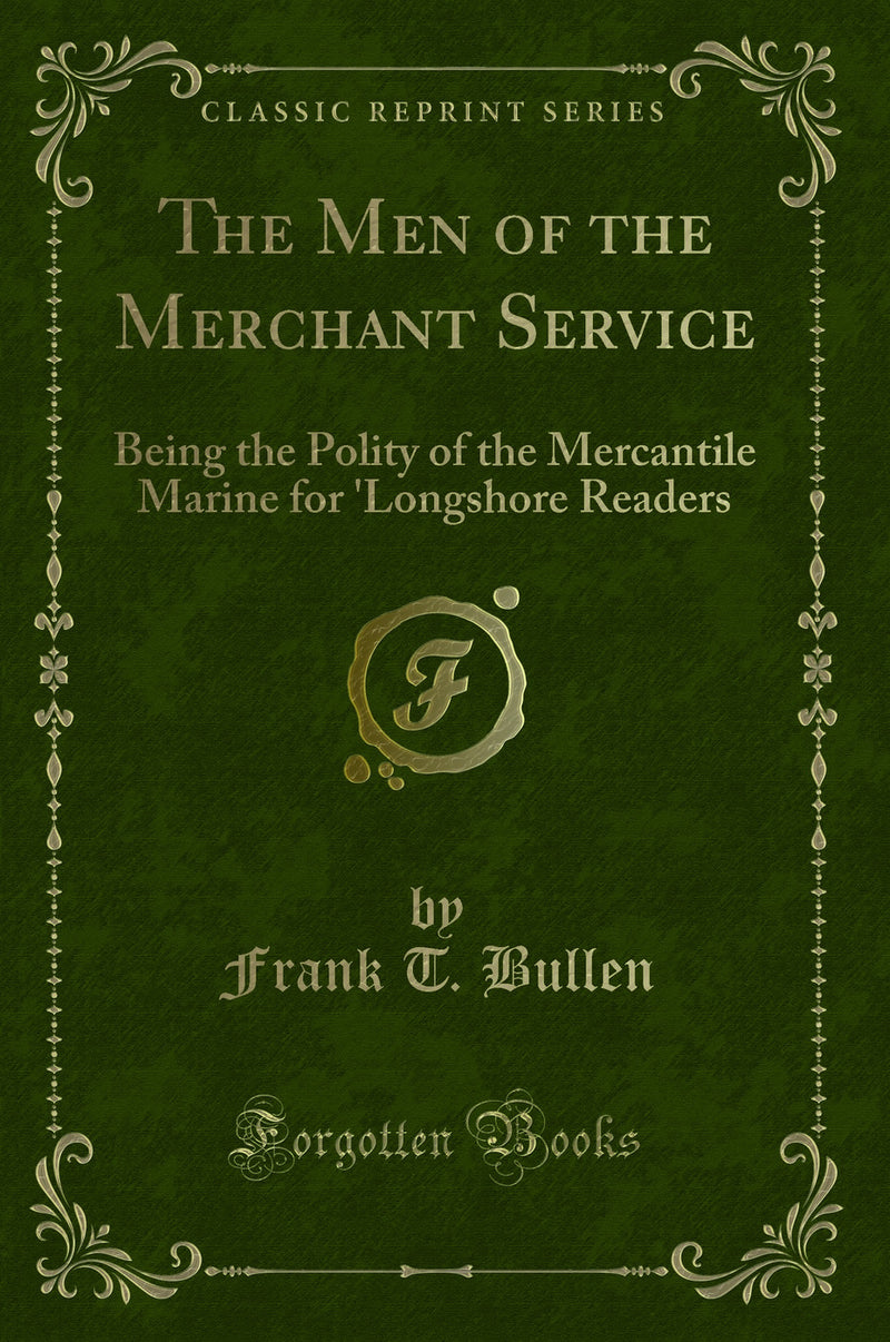 The Men of the Merchant Service: Being the Polity of the Mercantile Marine for ''Longshore Readers (Classic Reprint)