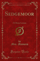Sedgemoor: Or Home Lessons (Classic Reprint)