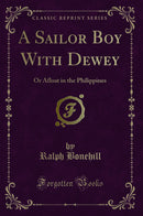 A Sailor Boy With Dewey: Or Afloat in the Philippines (Classic Reprint)