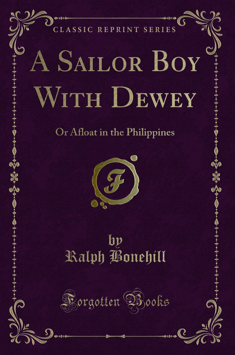 A Sailor Boy With Dewey: Or Afloat in the Philippines (Classic Reprint)