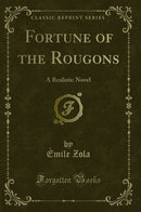 Fortune of the Rougons: A Realistic Novel (Classic Reprint)