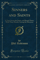 Sinners and Saints: A Tour Across the States, and Round Them; With Three Months Among the Mormons (Classic Reprint)