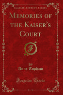 Memories of the Kaiser''s Court (Classic Reprint)