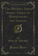 The Retreat From Serbia Through Montenegro and Albania (Classic Reprint)