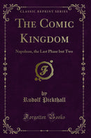 The Comic Kingdom: Napoleon, the Last Phase but Two (Classic Reprint)