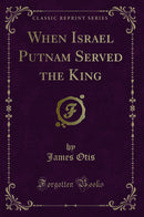When Israel Putnam Served the King (Classic Reprint)