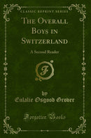 The Overall Boys in Switzerland: A Second Reader (Classic Reprint)