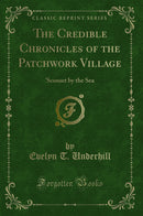The Credible Chronicles of the Patchwork Village: 'Sconset by the Sea (Classic Reprint)