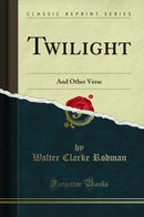 Twilight: And Other Verse (Classic Reprint)