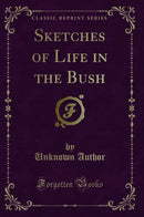 Sketches of Life in the Bush (Classic Reprint)