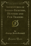 Adventures of Indian-Fighters, Hunters and Fur-Traders (Classic Reprint)