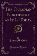 The Canadian Northwest as It Is Today (Classic Reprint)