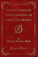 Adventures in the Canyons of the Colorado (Classic Reprint)