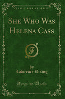 She Who Was Helena Cass (Classic Reprint)