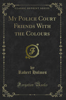 My Police Court Friends With the Colours (Classic Reprint)