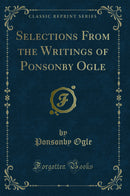 Selections From the Writings of Ponsonby Ogle (Classic Reprint)