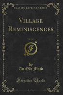 Village Reminiscences, Vol. 2 of 3 (Classic Reprint)