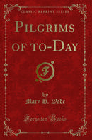 Pilgrims of to-Day (Classic Reprint)