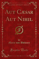Aut Cæsar Aut Nihil, Vol. 2 of 3 (Classic Reprint)