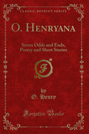 O. Henryana: Seven Odds and Ends, Poetry and Short Stories (Classic Reprint)