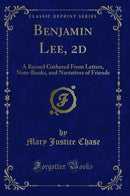 Benjamin Lee, 2d: A Record Gathered From Letters, Note-Books, and Narratives of Friends (Classic Reprint)