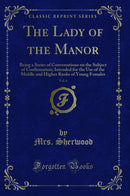 The Lady of the Manor, Vol. 6: Being a Series of Conversations on the Subject of Confirmation; Intended for the Use of the Middle and Higher Ranks of Young Females (Classic Reprint)