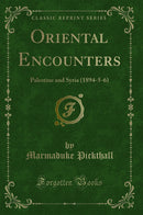 Oriental Encounters: Palestine and Syria (1894-5-6) (Classic Reprint)