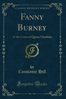 Fanny Burney: At the Court of Queen Charlotte (Classic Reprint)