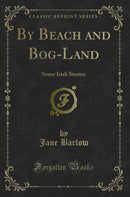 By Beach and Bog-Land: Some Irish Stories (Classic Reprint)