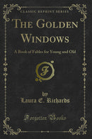 The Golden Windows: A Book of Fables for Young and Old (Classic Reprint)