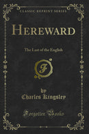 Hereward: The Last of the English (Classic Reprint)