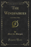 The Windfairies: And Other Tales (Classic Reprint)