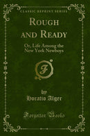 Rough and Ready: Or, Life Among the New York Newboys (Classic Reprint)