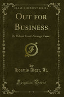 Out for Business: Or Robert Frost's Strange Career (Classic Reprint)