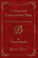 Under the Greenwood Tree: A Rural Painting of the Dutch School (Classic Reprint)