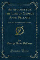 An Apology for the Life of George Anne Bellamy, Vol. 1 of 5: Late of Covent Garden Theatre (Classic Reprint)