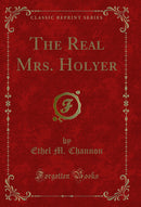 The Real Mrs. Holyer (Classic Reprint)