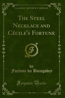 The Steel Necklace and Cécile's Fortune (Classic Reprint)