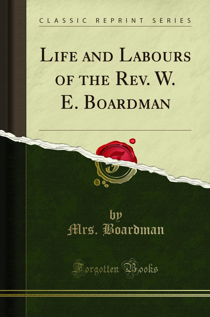 Life and Labours of the Rev. W. E. Boardman (Classic Reprint)
