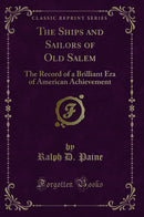 The Ships and Sailors of Old Salem: The Record of a Brilliant Era of American Achievement (Classic Reprint)