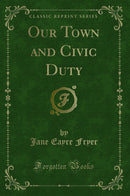 Our Town and Civic Duty (Classic Reprint)