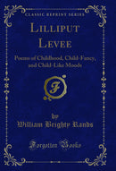 Lilliput Levee: Poems of Childhood, Child-Fancy, and Child-Like Moods (Classic Reprint)