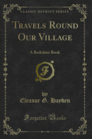 Travels Round Our Village: A Berkshire Book (Classic Reprint)