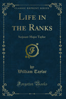 Life in the Ranks: Serjeant-Major Taylor (Classic Reprint)