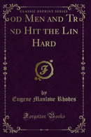 Good Men and True, and Hit the Line Hard (Classic Reprint)