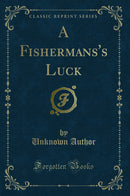 A Fishermans''s Luck (Classic Reprint)