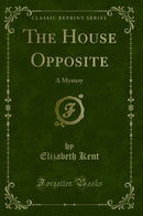 The House Opposite: A Mystery (Classic Reprint)