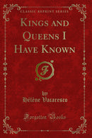 Kings and Queens I Have Known (Classic Reprint)