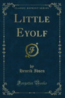Little Eyolf (Classic Reprint)